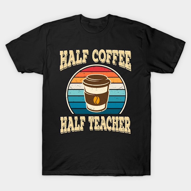 Half Coffee Half Teacher Inspirational Quotes for Teachers T-Shirt by despicav